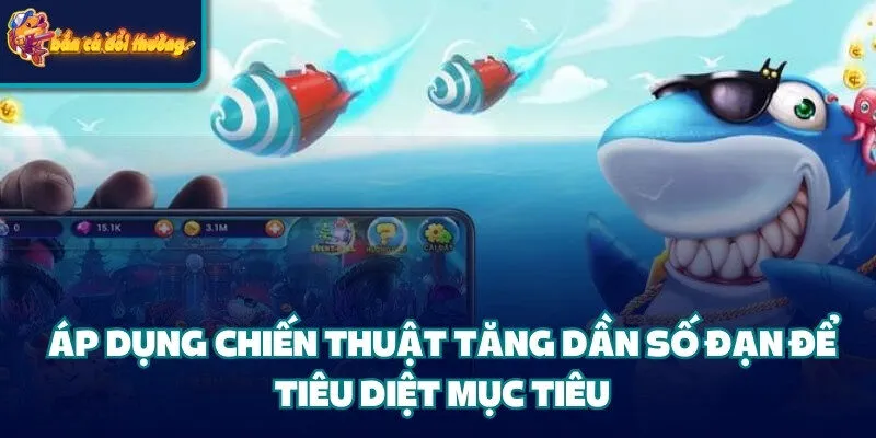 7 Tips Chiến Thuật Kích Điểm Bắn Cá Người Chơi Cần Nắm 3 Áp dụng chiến thuật kích điểm tăng dần số đạn để tiêu diệt mục tiêu