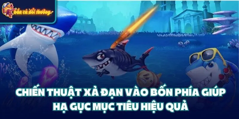 Chiến thuật xả đạn vào bốn phía giúp hạ gục mục tiêu hiệu quả