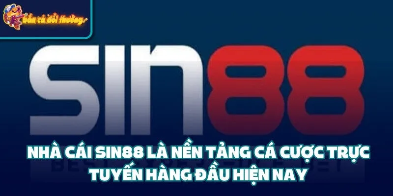 Nhà cái Sin88 là nền tảng cá cược trực tuyến hàng đầu hiện nay