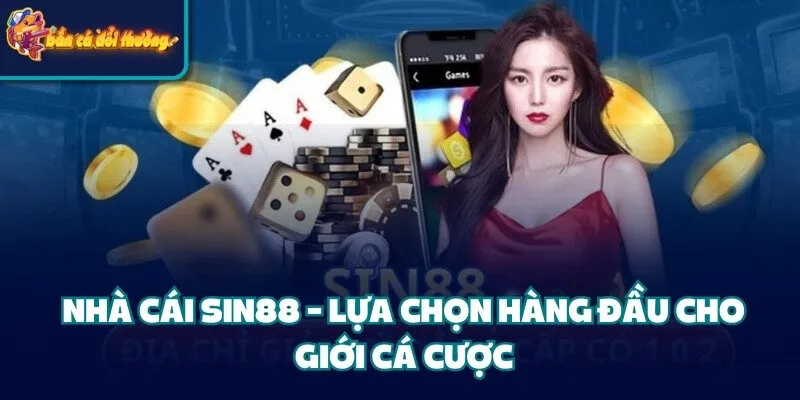 Nhà Cái Sin88 – Lựa Chọn Hàng Đầu Cho Giới Cá Cược